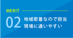 メリット2 地域密着なので担当現場に通いやすい